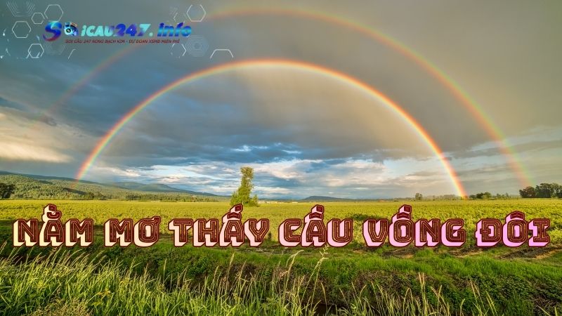 Nằm mơ thấy cầu vồng đôi là điềm báo cực kỳ tốt lành